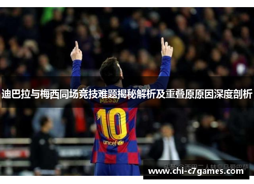 迪巴拉与梅西同场竞技难题揭秘解析及重叠原原因深度剖析