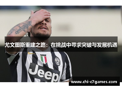 尤文图斯重建之路：在挑战中寻求突破与发展机遇