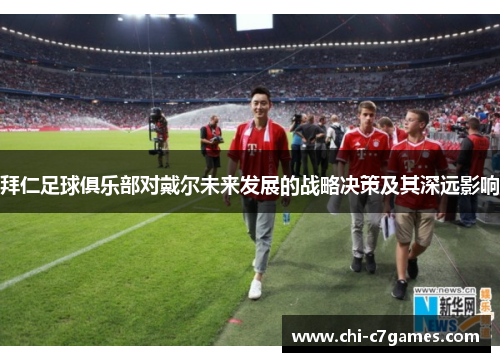 拜仁足球俱乐部对戴尔未来发展的战略决策及其深远影响