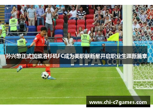 孙兴慜正式加盟洛杉矶FC成为美职联新星开启职业生涯新篇章