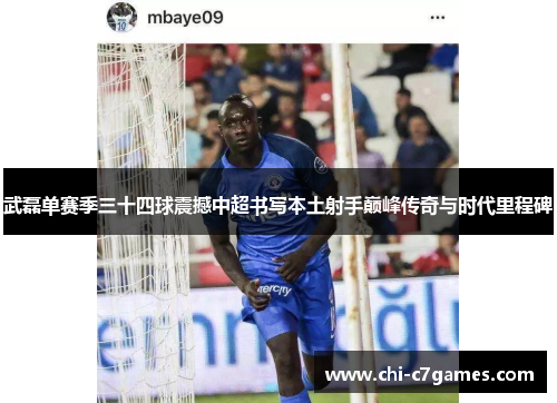 武磊单赛季三十四球震撼中超书写本土射手巅峰传奇与时代里程碑