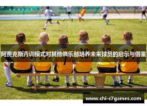 阿贾克斯青训模式对其他俱乐部培养未来球员的启示与借鉴